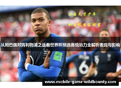从姆巴佩对阵利物浦之战看世界杯预选赛统治力全解析表现与影响