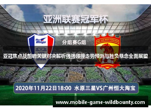 亚冠焦点战前瞻关键对决解析强强碰撞走势预测与胜负悬念全面展望 亚冠焦点战前瞻关键对决解析强强碰撞走势预测与胜负悬念全面展望