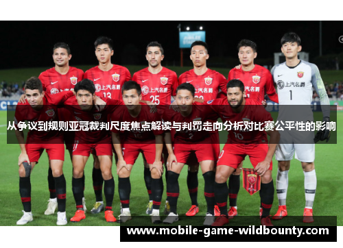从争议到规则亚冠裁判尺度焦点解读与判罚走向分析对比赛公平性的影响 从争议到规则亚冠裁判尺度焦点解读与判罚走向分析对比赛公平性的影响