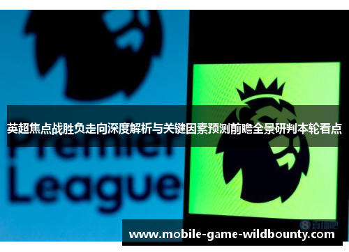英超焦点战胜负走向深度解析与关键因素预测前瞻全景研判本轮看点