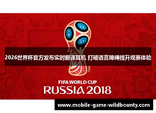 2026世界杯官方发布实时翻译耳机 打破语言障碍提升观赛体验 2026世界杯官方发布实时翻译耳机 打破语言障碍提升观赛体验