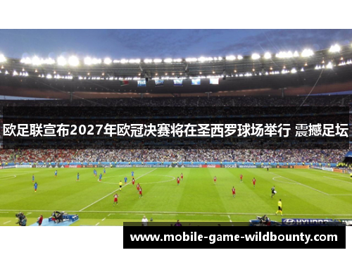 欧足联宣布2027年欧冠决赛将在圣西罗球场举行 震撼足坛