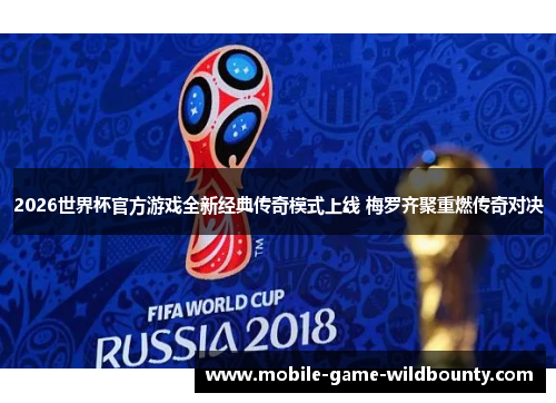 2026世界杯官方游戏全新经典传奇模式上线 梅罗齐聚重燃传奇对决 2026世界杯官方游戏全新经典传奇模式上线 梅罗齐聚重燃传奇对决