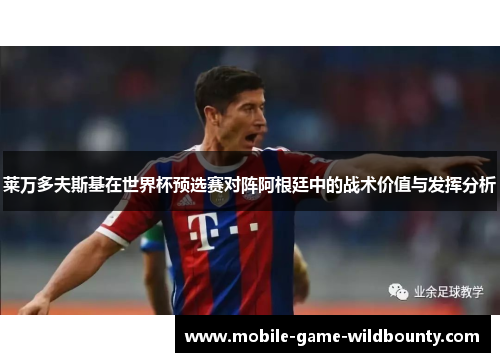 莱万多夫斯基在世界杯预选赛对阵阿根廷中的战术价值与发挥分析